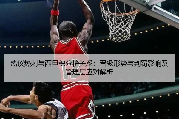 热议热刺与西甲积分榜关系：晋级形势与判罚影响及管理层应对解析